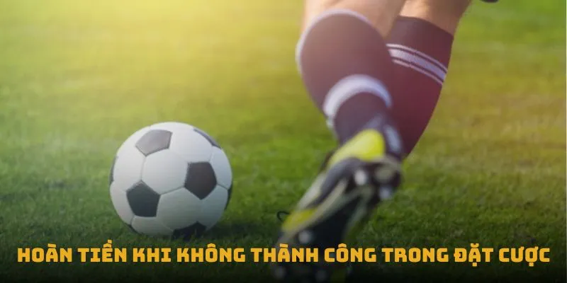 Hoàn tiền khi không thành công trong đặt cược