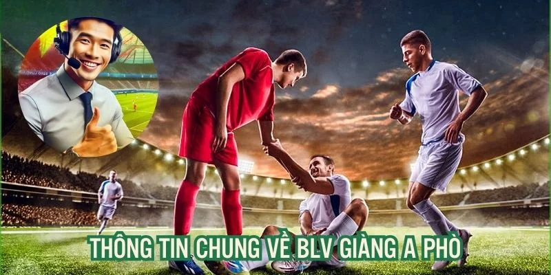 Thông tin chung về bình luận viên nổi tiếng A Phò